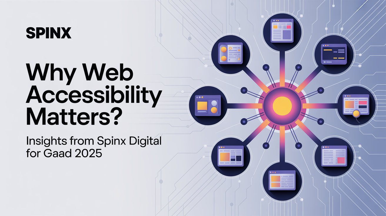 Why Web Accessibility Matters? Insights from SPINX Digital for GAAD 2025
